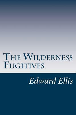 The Wilderness Fugitives by Edward Sylvester Ellis