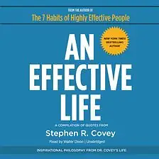 An Effective Life A Compilation of Quotes From Stephen R. Covey by Stephen R. Covey