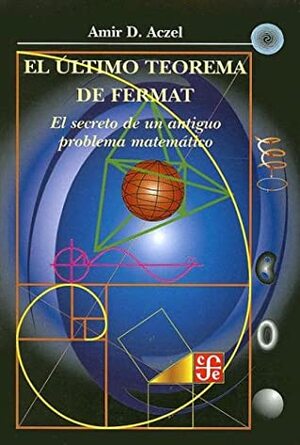 El Ultimo Teorema de Fermat: El Secreto de un Antiguo Problema Matematico by Amir D. Aczel