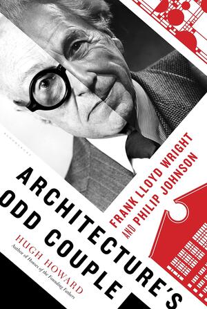 Architecture's Odd Couple: Frank Lloyd Wright and Philip Johnson by Hugh Howard