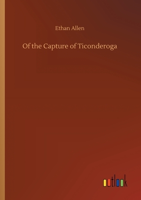 Of the Capture of Ticonderoga by Ethan Allen