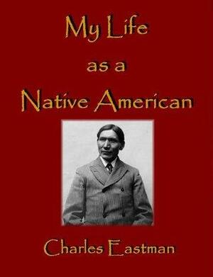 My Life as a Native American by Charles Alexander Eastman