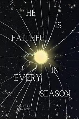 He is Faithful in Every Season by Julia Rose