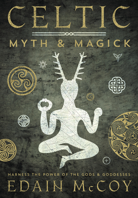Celtic Myth & Magick: Harness the Power of the Gods & Goddesses by Edain McCoy