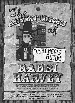 The Adventures of Rabbi Harvey Teachers Guide: The Complete Teacher's Guide to the Adventures of Rabbi Harvey: A Graphic Novel of Jewish Wisdom and Wi by Steve Sheinkin