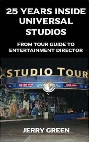 25 Years Inside Universal Studios: From Tour Guide to Entertainment Director by Jerry Green, Bob McLain
