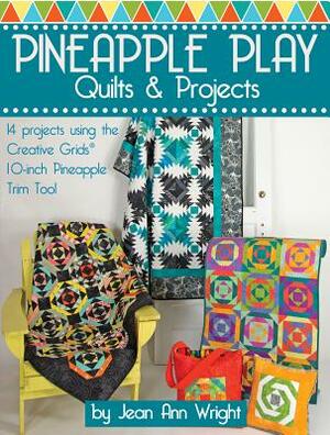 Pineapple Play Quilts & Projects: 14 Projects Using the Creative Grids(r) 10-Inch Pineapple Trim Tool by Jean Ann Wright