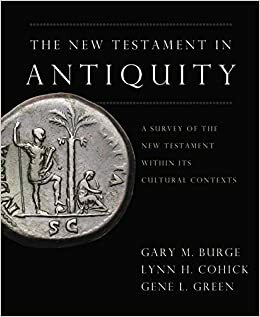The New Testament in Antiquity: A Survey of the New Testament within Its Cultural Context by Gary M. Burge