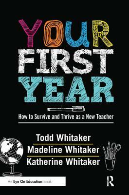 Your First Year: How to Survive and Thrive as a New Teacher by Todd Whitaker