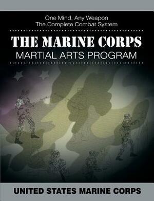 The Marine Corps Martial Arts Program: The Complete Combat System by United States Marine Corps