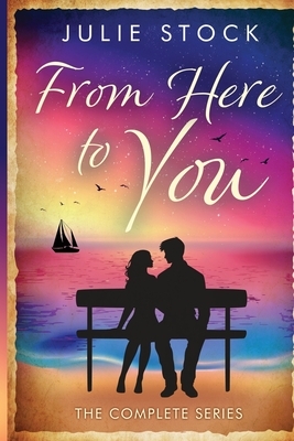 From Here to You - The Complete Series by Julie Stock