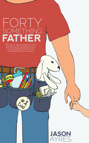 Fortysomething Father (The Stay At Home Dad Diaries) by Jason Ayres