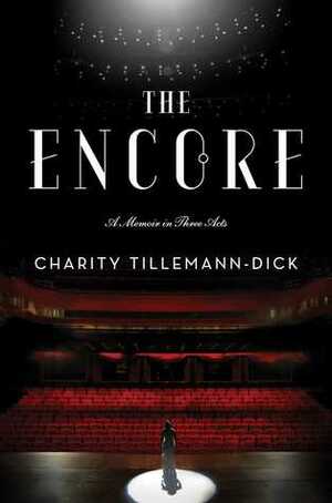 The Encore: A Memoir in Three Acts by Charity Tillemann-Dick