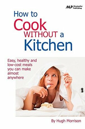 How to Cook Without a Kitchen by Hugh Morrison