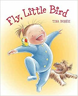 Fly, Little Bird by Tina Burke