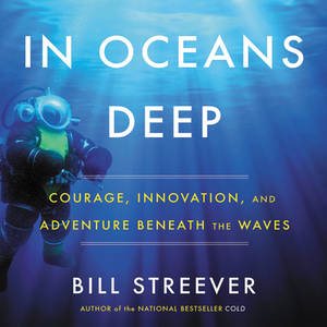 In Ocean's Deep: Courage, Innovation, and Adventure Beneath the Waves by Bill Streever
