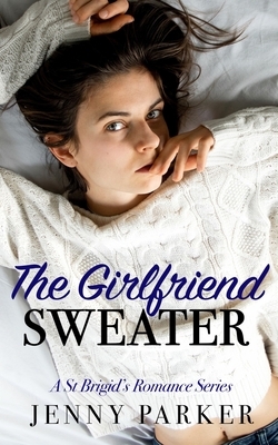 The Girlfriend Sweater: A St Brigid Romance Series Book 1 by Jenny Parker