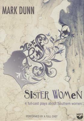 Sister Women: Four Audio Plays about Southern Women by Mark Dunn