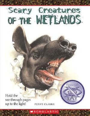 Scary Creatures of the Wetlands by Penny Clarke