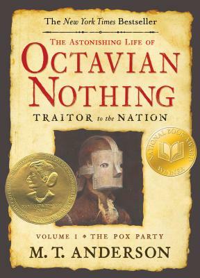 The Astonishing Life of Octavian Nothing, Traitor to the Nation, Volume I: The Pox Party by M.T. Anderson
