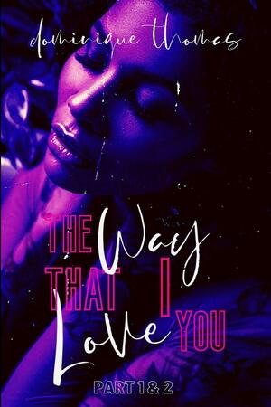 The Way That I Love You 1&2 by Dominique Thomas