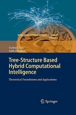 Tree-Structure Based Hybrid Computational Intelligence: Theoretical Foundations and Applications by Yuehui Chen, Ajith Abraham