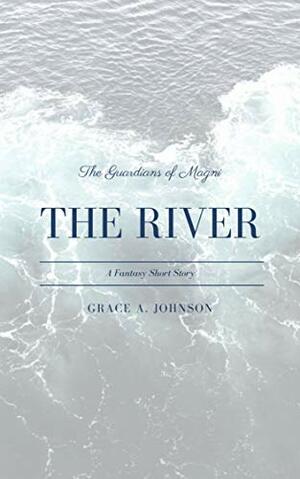 The River: A Fantasy Short Story by Grace A. Johnson