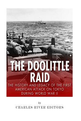The Doolittle Raid: The History and Legacy of the First American Attack on Tokyo During World War II by Charles River Editors
