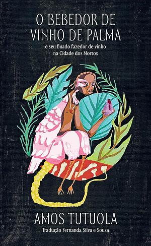 O bebedor de vinho de palma: e seu finado fazedor de vinho na Cidade dos Mortos by Fernanda Silva e Sousa, Amos Tutuola