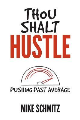 Thou Shalt Hustle: Pushing Past Average by Mike Schmitz