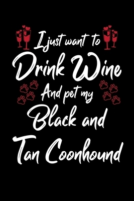 I Just Wanna Drink Wine And Pet My Black And Tan Coonhound by Hopeful Designs