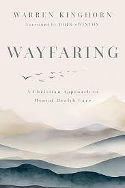 Wayfaring: a Christian Approach to Mental Health Care by Warren Kinghorn