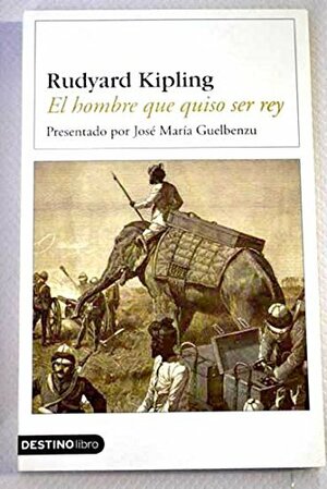 El Hombre Que Quiso Ser Rey by Rudyard Kipling