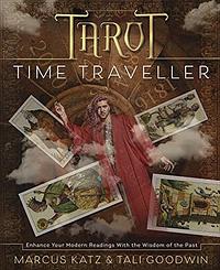 Tarot Time Traveller: Enhance Your Modern Readings with the Wisdom of the Past by Marcus Katz, Tali Goodwin