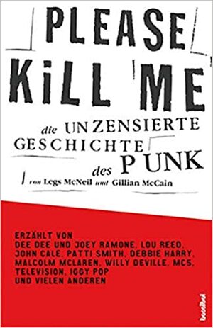 Please Kill Me: Die unzensierte Geschichte des Punk Erzählt von Lou Reed, John Cale, Patti Smith, Iggy Pop, Debbie Harry, Willy DeVille u.a. by Gillian McCain, Legs McNeil