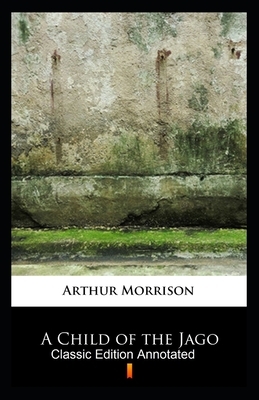 A Child of the Jago-Classic Edition(Annotated) by Arthur Morrison