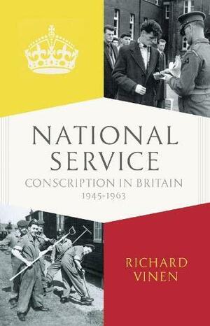National Service: Conscription in Britain 1945-1963 by Richard Vinen