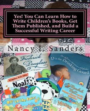 Yes! You Can Learn How to Write Children's Books, Get Them Published, and Build a Successful Writing Career by Nancy I. Sanders