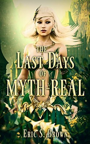 The Last Days of Myth-Real by Eric S. Brown