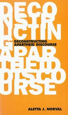 The Deconstructing Apartheid Discourse by Aletta J. Norval