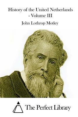 History of the United Netherlands - Volume III by John Lothrop Motley