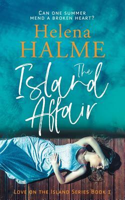 The Island Affair: Can one summer mend a broken heart? by Helena Halme