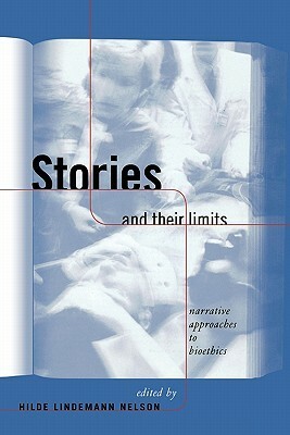 Stories and Their Limits: Narrative Approaches to Bioethics by Hilde Lindemann Nelson