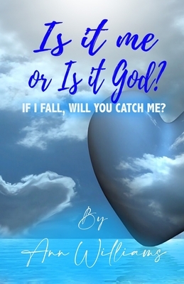 Is It Me or Is it God?: If I Fall, Will You Catch Me? by Ann Williams