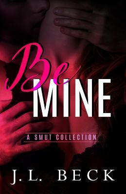 Be Mine: A Smut Collection by J.L. Beck