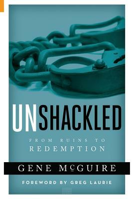 Unshackled: From Ruin to Redemption by Gene McGuire