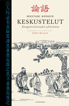Mestari Kongin keskustelut : kungfutselaisuuden ydinolemus by Jyrki Kallio, Confucius