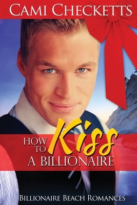 How to Kiss a Billionaire by Cami Checketts