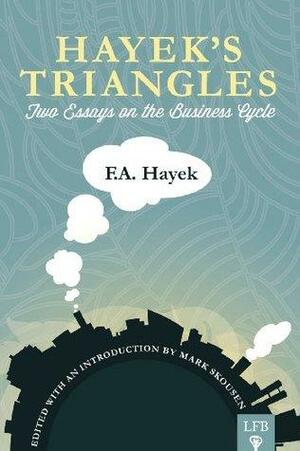 Hayek's Triangles: Two Essays On The Business Cycle by Mark Skousen, F.A. Hayek