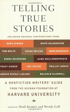 Telling True Stories: A Nonfiction Writers' Guide from the Nieman Foundation at Harvard University by Wendy Call, Mark Kramer
